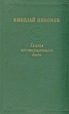 Николай Никонов - Глагол несовершенного вида (сборник)