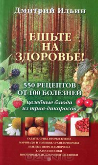 Дмитрий Ильин - Ешьте на здоровье! 550 рецептов от 100 болезней