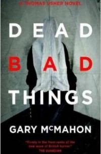 Гари Макмахон - Dead Bad Things: A Thomas Usher Novel 
