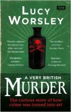Lucy Worsley - A Very British Murder: The Story of a National Obsession