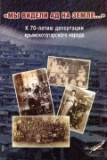 без автора - "Мы видели ад на земле...": К 70-летию депортации крымскотатарского народа.