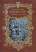 Александр Дюма - Виконт де Бражелон, или Десять лет спустя (тт I - II)