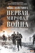 Макс Хейстингс - Первая мировая война. Катастрофа 1914 года