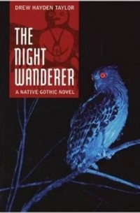 Дрю Тейлор - The Night Wanderer: A Native Gothic Novel