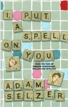 Adam Selzer - I Put a Spell on You: From the Files of Chrissie Woodward, Spelling Bee Detective