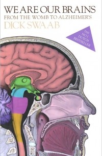Дик Свааб - We Are Our Brains: From the Womb to Alzheimer's