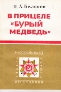 П. А. Беляков - В прицеле "Бурый медведь"