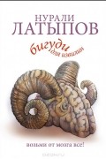 Нурали Латыпов - Бигуди для извилин. Возьми от мозга все!