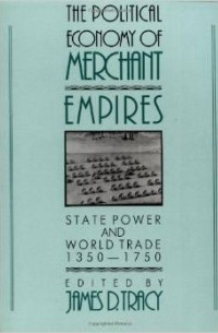  - The Political Economy of Merchant Empires: State Power and World Trade, 1350-1750