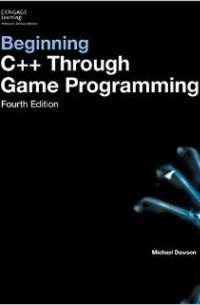 Michael Dawson - Beginning C++ Through Game Programming