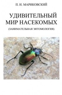 Мариковский П.И. - Занимательная энтомология. Том 1. Удивительный мир насекомых