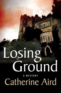 Catherine Aird - Losing Ground: A Sloan and Crosby Mystery