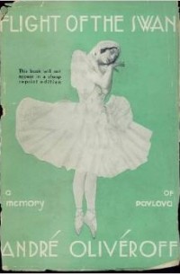 Andre Oliveroff - Flight of the Swan. A Memory of Anna Pavlova. As told to John Gill. Illustrated.