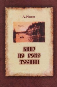 Алексей Иванов - Вниз по реке теснин. В трех томах. В двух книгах. Том 1.
