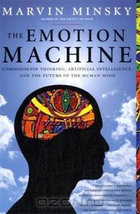 Марвин Мински - The Emotion Machine: Commonsense Thinking, Artificial Intelligence, and the Future of the Human Mind