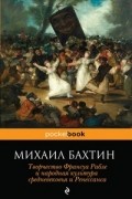 Михаил Бахтин - Творчество Франсуа Рабле и народная культура средневековья и Ренессанса
