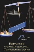 Русская защита. Нашумевшие уголовные процессы. Сенсационные аферы