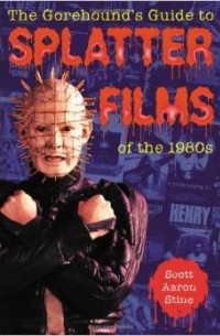 Scott Aaron Stine - The Gorehound's Guide to Splatter Films of the 1980s