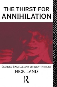 Nick Land - The Thirst for Annihilation: Georges Bataille and Virulent Nihilism