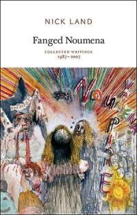 Ник Ланд - Fanged Noumena: Collected Writings, 1987-2007