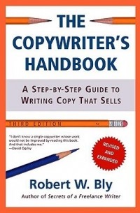 Robert W. Bly - The Copywriter's Handbook: A Step-By-Step Guide To Writing Copy That Sells