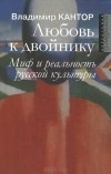 Владимир Кантор - Любовь к двойнику. Миф и реальность русской культуры