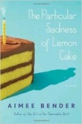 Эйми Бендер - The Particular Sadness of Lemon Cake: A Novel