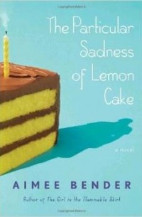 Эйми Бендер - The Particular Sadness of Lemon Cake: A Novel