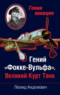 Анцелиович Л.Л. - Гений «Фокке-Вульфа». Великий Курт Танк