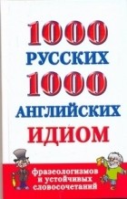 Григорьева А.И. - 1000 русских и 1000 английских идиом, фразеологизмов и устойчивых словосочетаний
