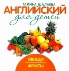 Шалаева Г.П. - Английский для детей. Овощи и фрукты