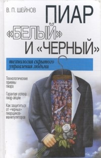 Виктор Шейнов - Пиар "белый" и "черный": Технология скрытого управления людьми