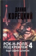Данил Корецкий - Рок-н-ролл под Кремлем 4. Еще один шпион