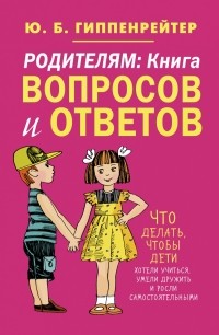 Юлия Гиппенрейтер - Родителям: книга вопросов и ответов