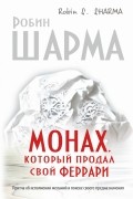 Робин Шарма - Монах, который продал свой &quot;феррари&quot;. Притча об исполнении желаний и поиске своего предназначения