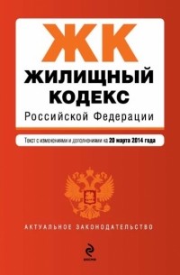  - Жилищный кодекс Российской Федерации : текст с изм. и доп. на 20 марта 2014 г.