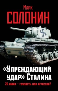 Марк Солонин - «Упреждающий удар» Сталина. 25 июня – глупость или агрессия?