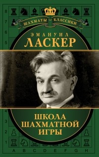 Эмануил Ласкер - Эмануил Ласкер. Школа шахматной игры (сборник)