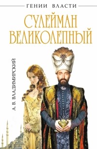 Александр Владимирский - Сулейман Великолепный и его «Великолепный век»