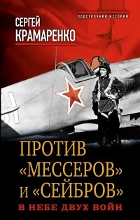 Крамаренко С.М. - Против "мессеров" и "сейбров". В небе двух войн