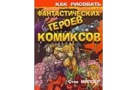 Миллер С. - Как рисовать фантастических героев комиксов
