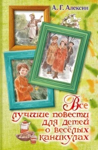 Алексин А.Г. - Все лучшие повести для детей о весёлых каникулах (сборник)