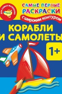 Двинина Л.В. - Корабли и самолеты. 1+ Самые первые раскраски с широким контуром