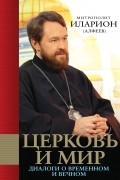 Митрополит  Иларион (Алфеев) - Церковь и мир: Диалоги о временном и вечном