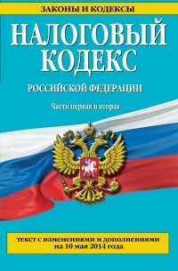  - Налоговый кодекс Российской Федерации. Части первая и вторая : текст с изм. и доп. на 10 мая 2014 г.