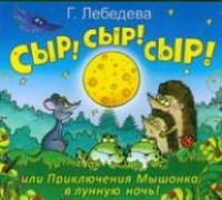 Галина Лебедева - Сыр!Сыр!Сыр!или Приключения Мышонка в лунную ночь!