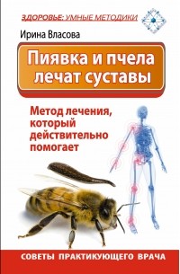 Власова Ирина - Пиявка и пчела лечат суставы. Метод лечения, который действительно помогает. Советы практикующего врача