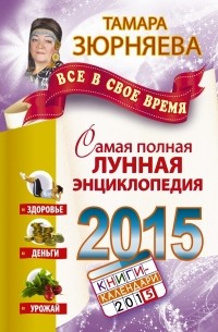 Зюрняева Тамара - Все в свое время. Самая полная лунная энциклопедия. 2015 год