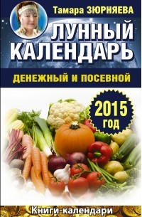 Зюрняева Тамара - Лунный календарь денежный и посевной. 2015 год