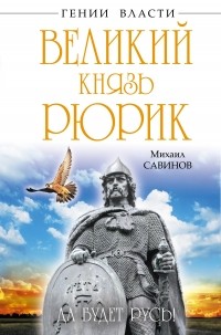 Михаил Савинов - Великий князь Рюрик. Да будет Русь!